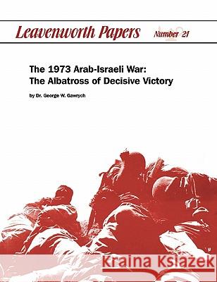 The 1973 Arab-Israeli War: The Albatross of Decisive Victory Garwych, George W. 9781780390222 WWW.Militarybookshop.Co.UK - książka