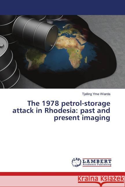 The 1978 petrol-storage attack in Rhodesia: past and present imaging Wiarda, Tjalling Yme 9786139992485 LAP Lambert Academic Publishing - książka