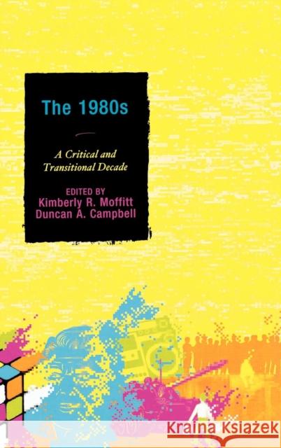 The 1980s: A Critical and Transitional Decade Moffitt, Kimberly R. 9780739143131 Lexington Books - książka