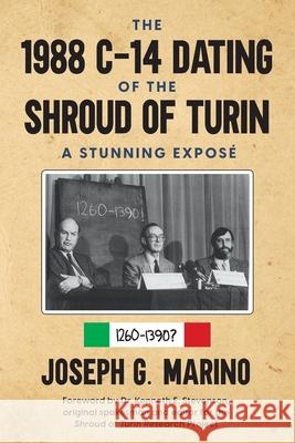 The 1988 C-14 Dating Of The Shroud of Turin: A Stunning Exposé Marino, Joseph G. G. 9781734813036 Joseph Gerald Marino - książka