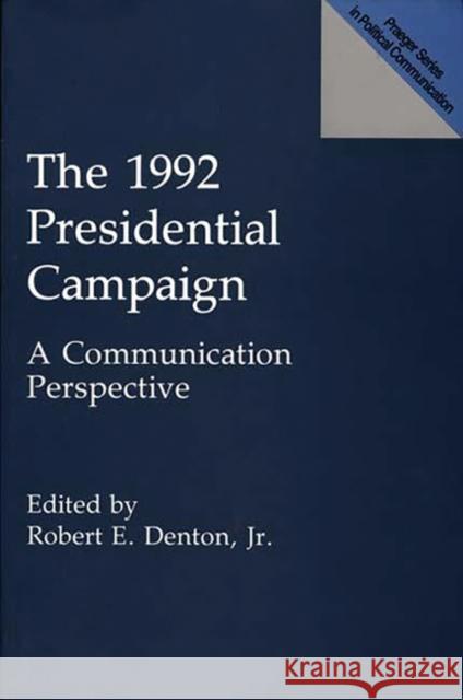 The 1992 Presidential Campaign: A Communication Perspective Denton, Robert E. 9780275945602 Praeger Publishers - książka