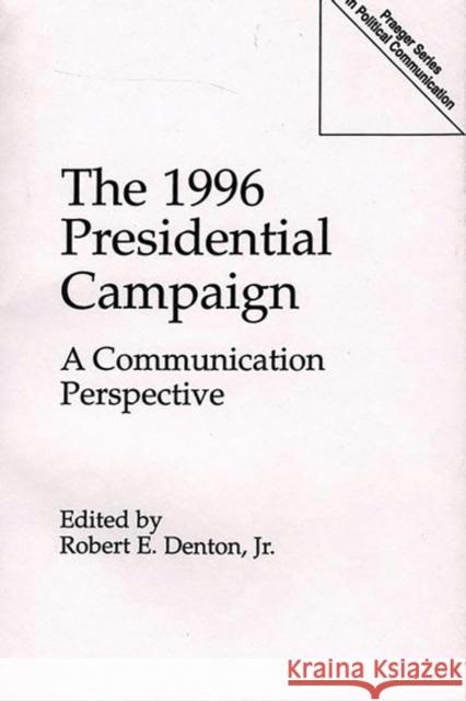 The 1996 Presidential Campaign: A Communication Perspective Denton, Robert E. 9780275961527 Praeger Publishers - książka