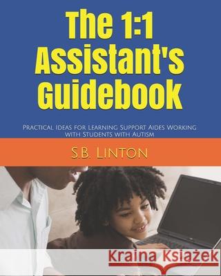 The 1: 1 Assistant's Guidebook: Practical Ideas for Learning Support Aides Working with Students with Autism S. B. Linton 9781489556585 Createspace - książka
