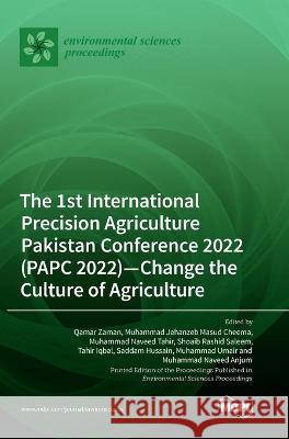 The 1st International Precision Agriculture Pakistan Conference 2022 (PAPC 2022)-Change the Culture of Agriculture Qamar Zaman Muhammad Jehanzeb Masud Cheema Muhammad Naveed Tahir 9783036572147 Mdpi AG - książka