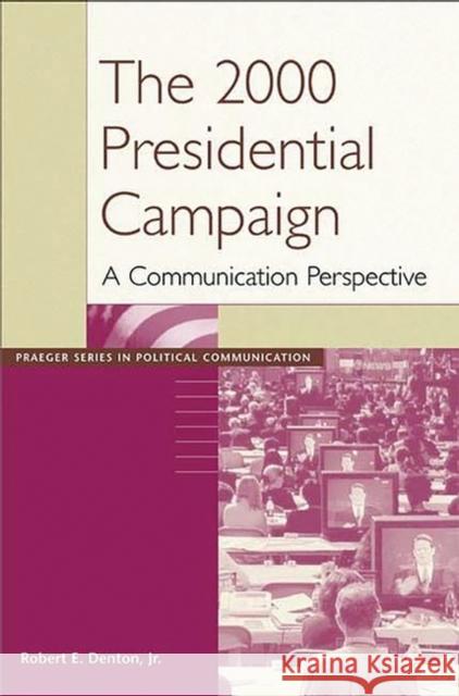 The 2000 Presidential Campaign: A Communication Perspective Denton, Robert E. 9780275971205 Praeger Publishers - książka