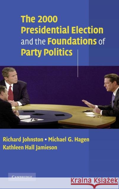 The 2000 Presidential Election and the Foundations of Party Politics Richard Johnston Michael G. Hagen Kathleen Hall Jamieson 9780521813891 Cambridge University Press - książka