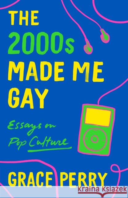 The 2000s Made Me Gay: Essays on Pop Culture Grace Perry 9781250760142 St. Martin's Griffin - książka