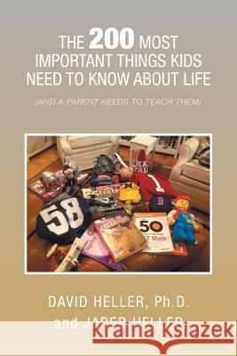 The 200 Most Important Things Kids Need to Know about Life: (And a Parent Needs to Teach Them) Heller, Ph. D. David 9781493186297 Xlibris Corporation - książka