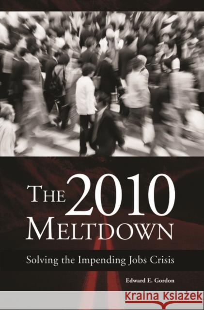 The 2010 Meltdown: Solving the Impending Jobs Crisis Gordon, Edward E. 9780275984366 Praeger Publishers - książka