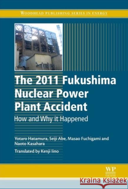 The 2011 Fukushima Nuclear Power Plant Accident : How and Why It Happened Yotaro Hatamura 9780081001189 Elsevier Science & Technology - książka