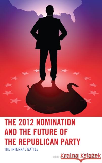 The 2012 Nomination and the Future of the Republican Party: The Internal Battle Miller, William J. 9780739175927 Lexington Books - książka
