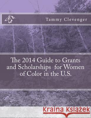 The 2014 Guide to Grants and Scholarships for Women of Color in the U.S. Tammy Clevenger 9781495276187 Createspace - książka