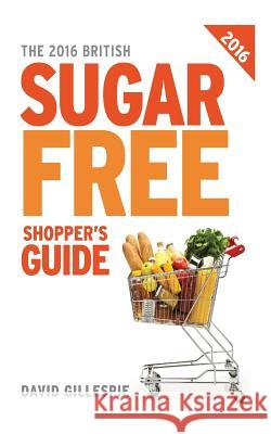 The 2016 British Sugar Free Shopper's Guide David Gillespie 9781522980018 Createspace Independent Publishing Platform - książka