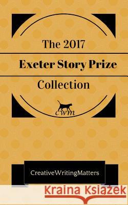 The 2017 Exeter Story Prize Collection: Nine Prizewinning Stories Sophie Ellen Powell Cathie Hartigan 9781979097925 Createspace Independent Publishing Platform - książka