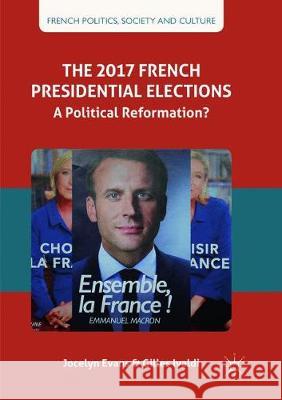 The 2017 French Presidential Elections: A Political Reformation? Evans, Jocelyn 9783319885803 Palgrave MacMillan - książka