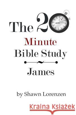 The 20 Minute Bible Study: James Shawn Lorenzen 9780985814335 Shawn Lorenzen - książka