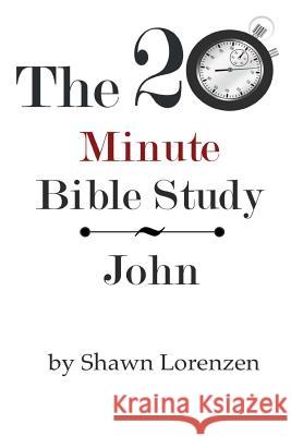 The 20 Minute Bible Study: John Shawn Lorenzen 9781493698226 Createspace - książka