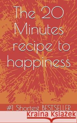 The 20 minutes recipe to happiness Pratishruti Singh Satyam C. S. Singh 9781517172169 Createspace Independent Publishing Platform - książka