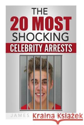 The 20 Most Shocking Celebrity Arrests James Carmichael 9781537296562 Createspace Independent Publishing Platform - książka