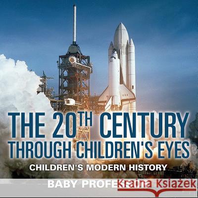 The 20th Century through Children's Eyes Children's Modern History Baby Professor 9781541903968 Baby Professor - książka