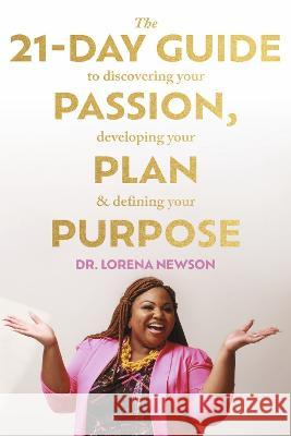 The 21-Day Guide to Discovering Your Passion, Developing Your Plan & Defining Your Purpose Lorena Newson 9781667872605 Bookbaby - książka