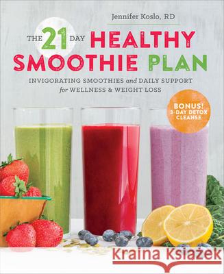 The 21 Day Healthy Smoothie Plan: Invigorating smoothies & daily support for wellness & weight loss Jennifer Koslo, RD 9781623155292 Callisto Media Inc. - książka