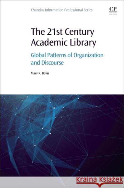 The 21st Century Academic Library: Global Patterns of Organization and Discourse Mary Bolin 9780081018668 Chandos Publishing - książka