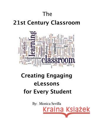 The 21st Century Classroom: Creating Engaging eLessons for Every Student Sevilla, Monica 9781490454252 Createspace - książka