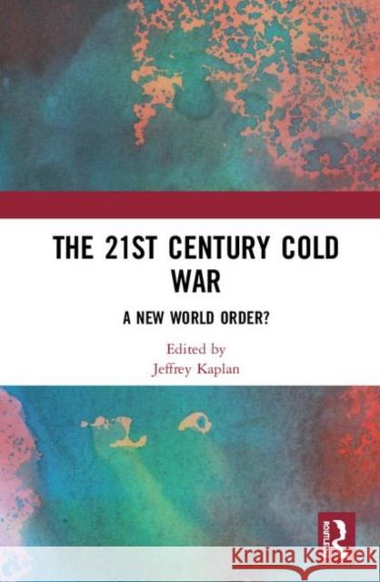 The 21st Century Cold War: A New World Order? Jeffrey Kaplan 9780367427863 Routledge - książka