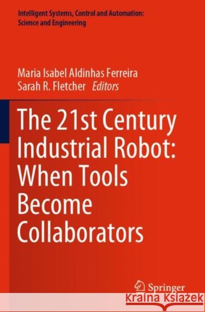 The 21st Century Industrial Robot: When Tools Become Collaborators Maria Isabel Aldinha Sarah R. Fletcher 9783030785154 Springer - książka