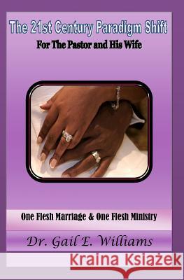 The 21st Century Paradigm Shift for the Pastor and His Wife: One Flesh Marriage & One Flesh Ministry Dr Gail E. Williams 9781519164483 Createspace Independent Publishing Platform - książka