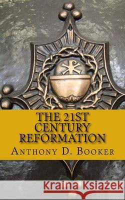The 21st Century Reformation Anthony D. Booker 9781973783923 Createspace Independent Publishing Platform - książka