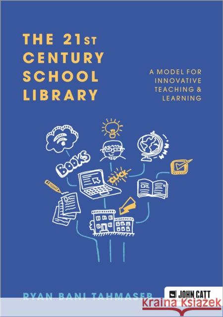 The 21st Century School Library: A Model for Innovative Teaching & Learning Ryan Tahmaseb 9781913622824 John Catt Educational - książka