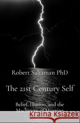 The 21st Century Self: Belief, Illusion, and the Machinery of Meaning Robert Saltzman 9780645888782 Clear Mind Press - książka