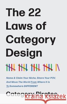 The 22 Laws of Category Design: Name & Claim Your Niche, Share Your POV, And Move The World From Where It Is To Somewhere Different Category Pirates   9781956934571 Nicolas Mather - książka