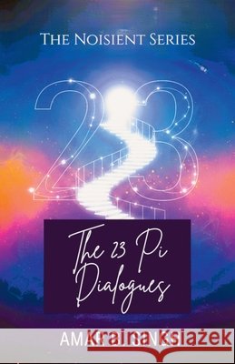 The 23 Pi Dialogues: Consciousness at the Ratio of Transformation Amar B Singh 9798901120231 Notion Press - książka
