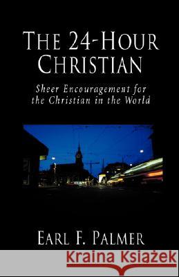 The 24-Hour Christian: Sheer Encouragement for the Christian in the World Palmer, Earl F. 9781573832229 Regent College Publishing - książka