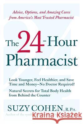 The 24-Hour Pharmacist: Advice, Options, and Amazing Cures from America's Most Trusted Pharmacist Suzy Cohen 9780061173608 Collins - książka