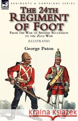 The 24th Regiment of Foot: From the War of Spanish Succession to the Zulu War George Paton 9781782826798 Leonaur Ltd - książka