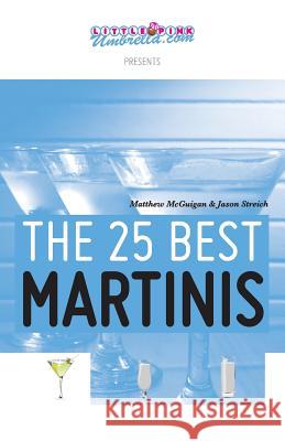 The 25 Best Martinis Matthew A. McGuigan Jason P. Streich Jennifer D. Owen 9780615508955 Streigan Media - książka