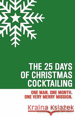 The 25 Days of Christmas Cocktailing: One Man. One Month. One Very Merry Mission. Dino Tripodis Deli 9781449573799 Createspace - książka