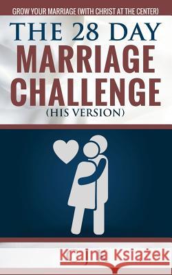 The 28 Day Marriage Challenge (His Version): Grow Your Marriage With Christ At The Center K, C. J. 9781530801640 Createspace Independent Publishing Platform - książka