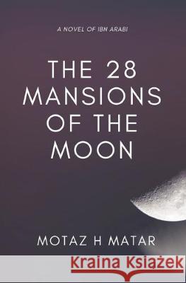 The 28 Mansions of the Moon: A Novel of Ibn Arabi Motaz H. Matar 9781090834447 Independently Published - książka