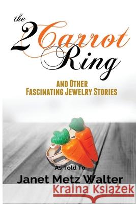 The 2 Carrot Ring, and Other Fascinating Jewelry Stories Janet Metz Walter 9781949864977 Red Penguin Books - książka