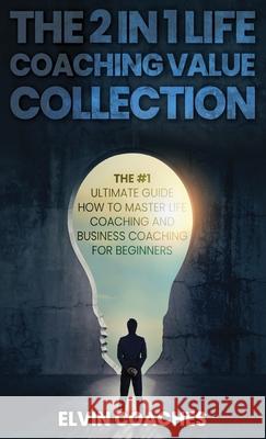 The 2 in 1 Life Coaching Value Collection: The #1 Ultimate Guide How to master Life Coaching and Business Coaching for Beginners Elvin Coaches 9781838259242 Elvin Coaches - książka