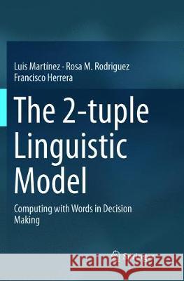 The 2-Tuple Linguistic Model: Computing with Words in Decision Making Martínez, Luis 9783319796659 Springer International Publishing AG - książka