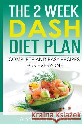 The 2 Week Dash Diet Plan: Complete and Easy Recipes for Everyone Abagail Lewis 9781530322336 Createspace Independent Publishing Platform - książka