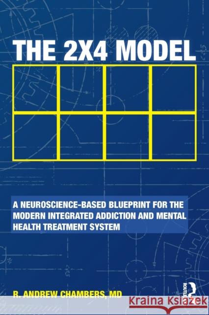 The 2 X 4 Model: A Neuroscience-Based Blueprint for the Modern Integrated Addiction and Mental Health Treatment System Chambers, Robert Andrew (Indiana University School of Medicine, Indianapolis, USA) 9781138563858  - książka