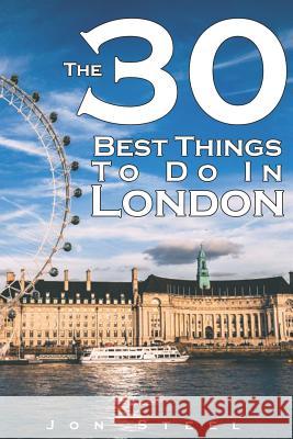 The 30 Best Things to Do in London: An Experienced Traveler's Guide to the Best Tourist Attractions and Hotspots Within London Jon Steel 9781798822937 Independently Published - książka
