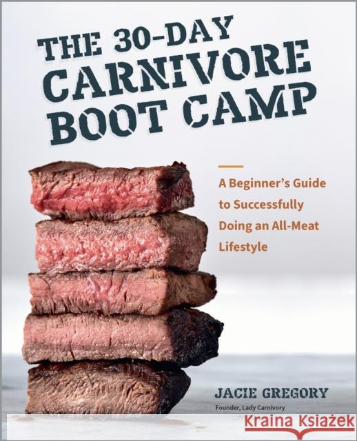 The 30-Day Carnivore Boot Camp: A Beginner’s Guide to Successfully Doing an All-Meat Lifestyle Jacie Gregory 9780760391358 Quarto Publishing Group USA Inc - książka